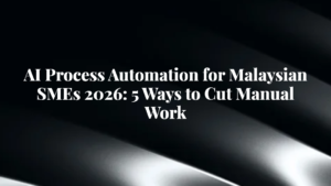 AI Process Automation for Malaysian SMEs 2026: 5 Ways to Cut Manual Work