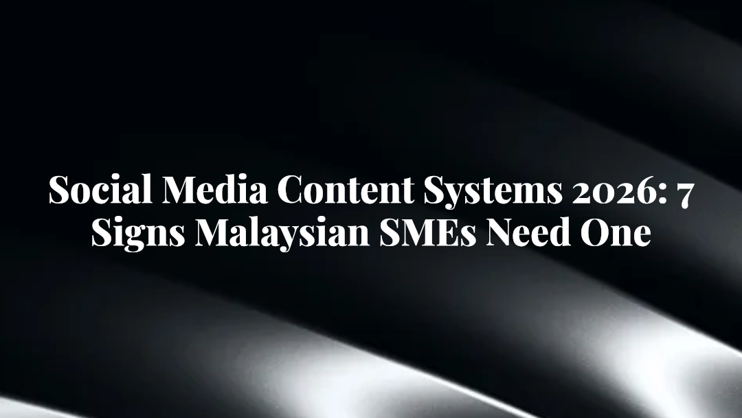 Social Media Content Systems 2026: 7 Signs Malaysian SMEs Need One